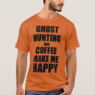Ghost Hunting And Coffee Make Me Happy Funny Gift T-Shirt