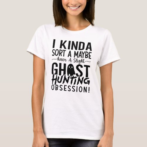 Ghost Hunting Ghost Hunter I Kinda Sort A Maybe T_Shirt