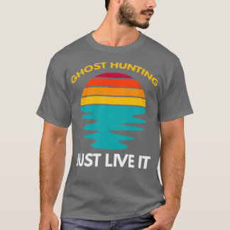 Ghost Hunting Just Live It T-Shirt