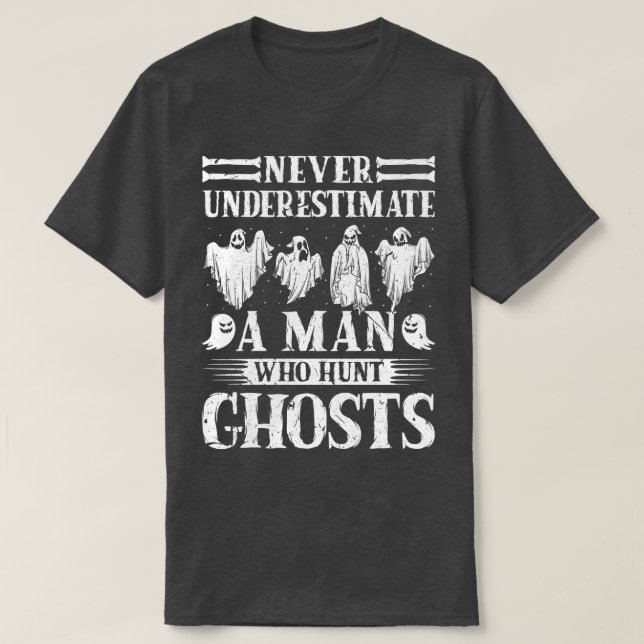 Ghost Hunting Never Understimate Man Ghost Hunter T-Shirt (Design Front)