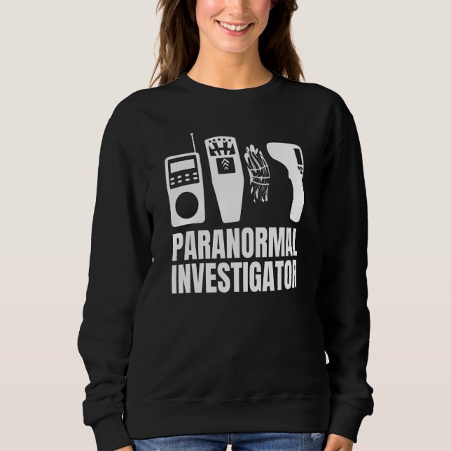 Ghost Hunting Paranormal Investigator 17 Sweatshirt (Front)
