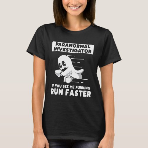 Ghost Hunting Paranormal Investigator Run Faster T_Shirt