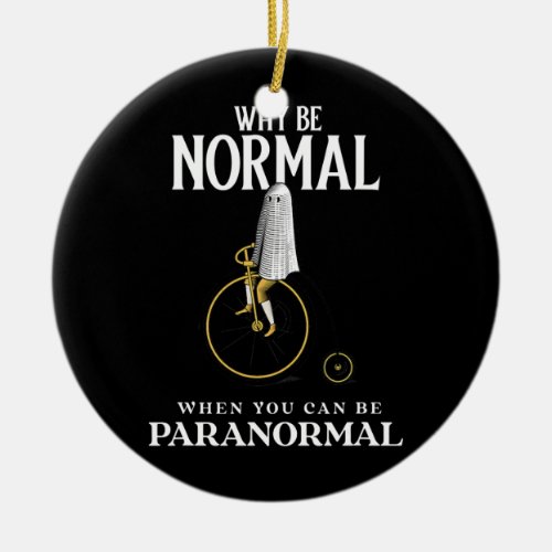 Ghost Hunting Why Be Normal Paranormal Ceramic Ornament