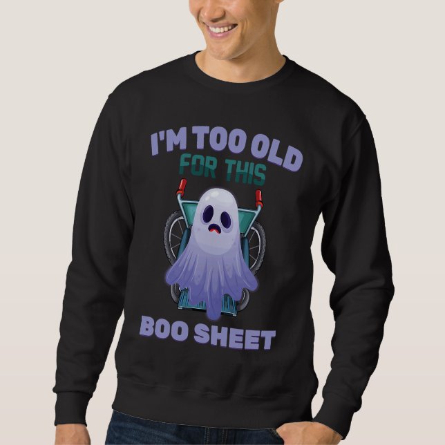 Ghost  I'm Too Old For This Boo Sheet  Halloween Sweatshirt (Front)