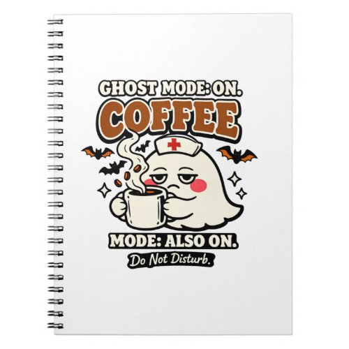 Ghost Mode On Coffee Mode Also On Halloween Nurse Notebook