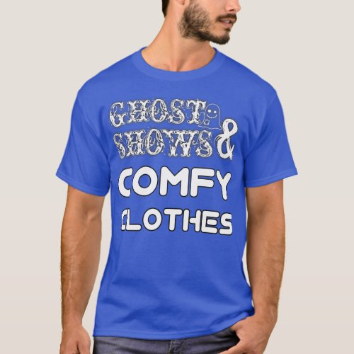 Ghost Shows And Comfy Clothes T_Shirt