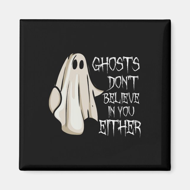 Ghosts Don't Believe In You Either Paranormal Ghos Magnet (Front)