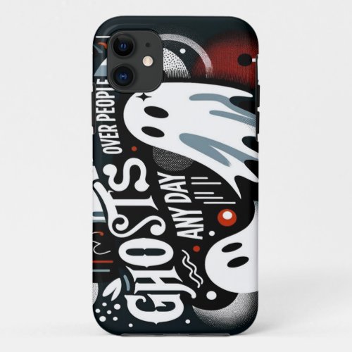 Ghosts Over People Any Day  iPhone 11 Cases