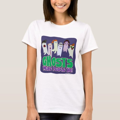 Ghosts were people too T_Shirt