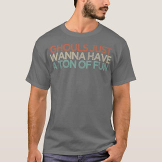 Ghouls Just Wanna Have A Ton Of Fun113 T-Shirt