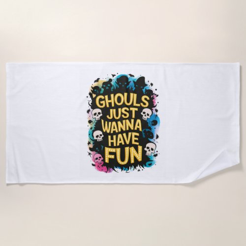 Ghouls Just Wanna Have Fun Beach Towel