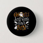 Ghouls Just Wanna Have Fun Funny Halloween Costume Button