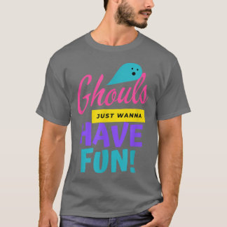 Ghouls Just Wanna Have Fun, Funny Halloween, Trick T-Shirt