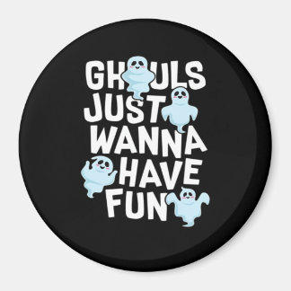 Ghouls Just Wanna Have Fun Funny & Meme Design  Magnet