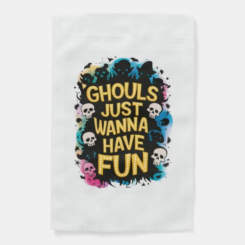 Ghouls Just Wanna Have Fun Garden Flag