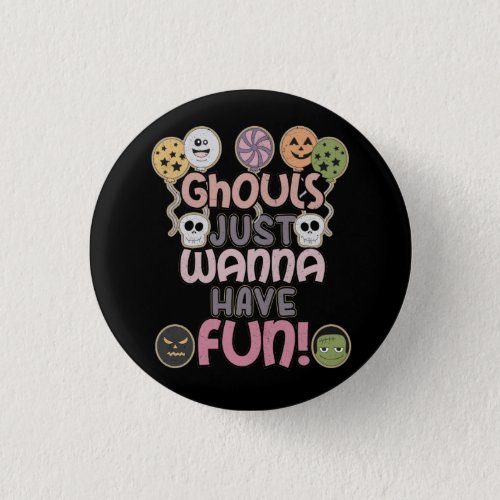 Ghouls Just Wanna Have Fun _ Novelty Halloween Pinback Button