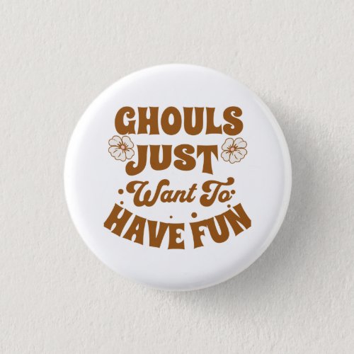 Ghouls Just Want To Have Fun Button