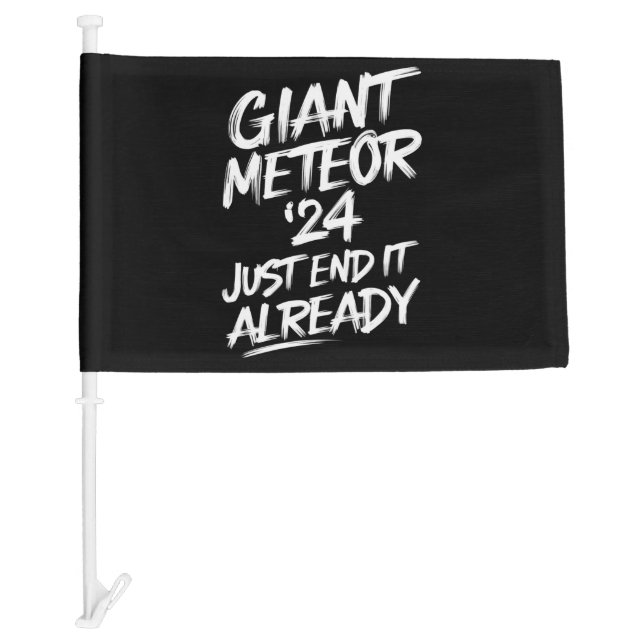 Giant Meteor 2024 Just End It Already Car Flag (Front)