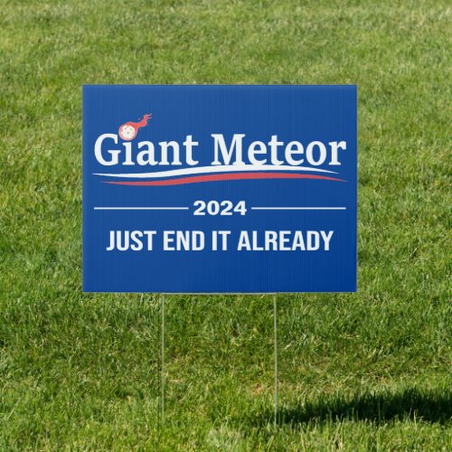 Giant Meteor 2024 Just End It Already _ Election Sign