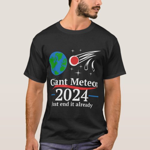 Giant Meteor 2024 Just End It Already  T_Shirt
