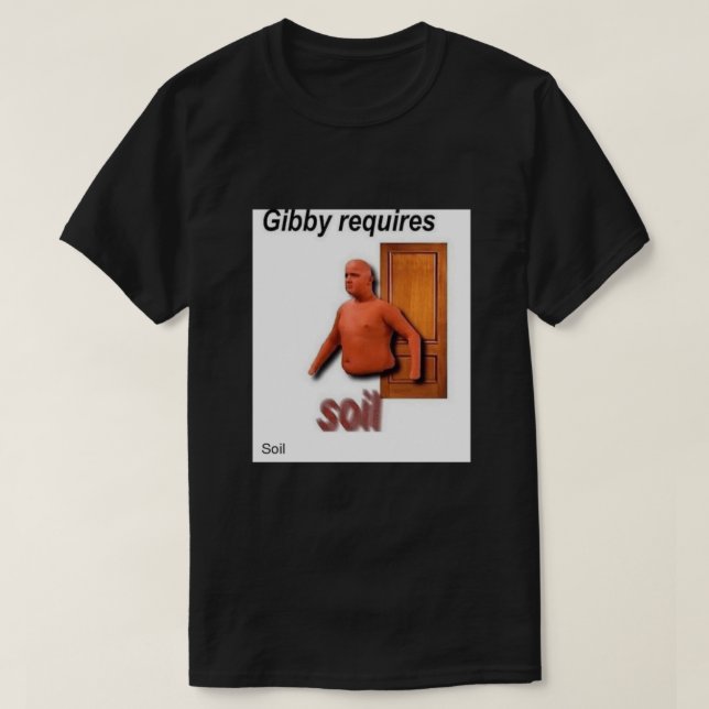 gibby requires soil T-Shirt (Design Front)