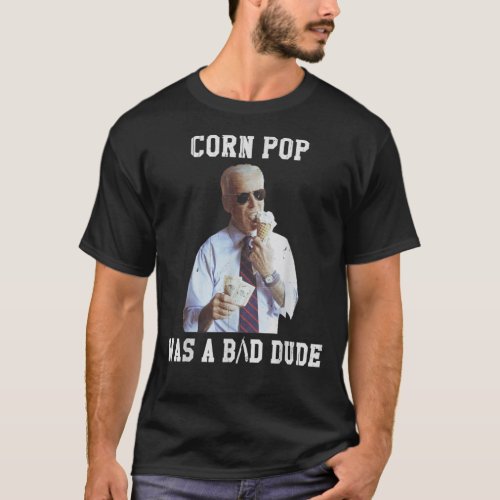 Gift Corn Pop Was A Bad Dude _ Joe Biden Funny Pol T_Shirt
