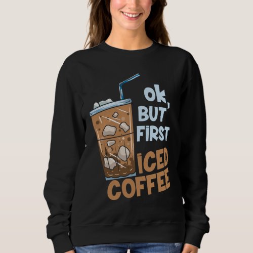 Gift for a coffee lover But First Iced Coffee Sweatshirt