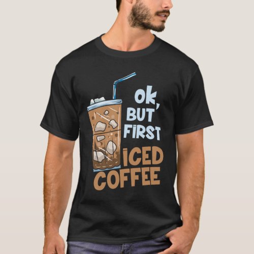 Gift for a coffee lover But First Iced Coffee T_Shirt