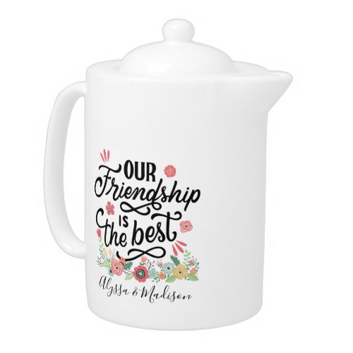 Gift for BFFs Our Friendship is the Best Teapot