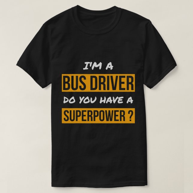 Gift for Bus Driver Do You Have A Superpower Bus D T-Shirt (Design Front)