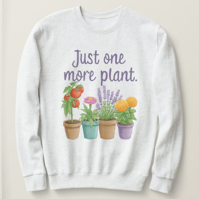 Gift for Gardeners Funny Quote Just One More Plant Sweatshirt (Design Front)