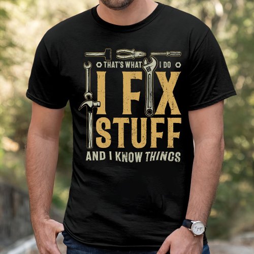 Gift for Her I Fix Stuff Ans I Know Things T_Shirt