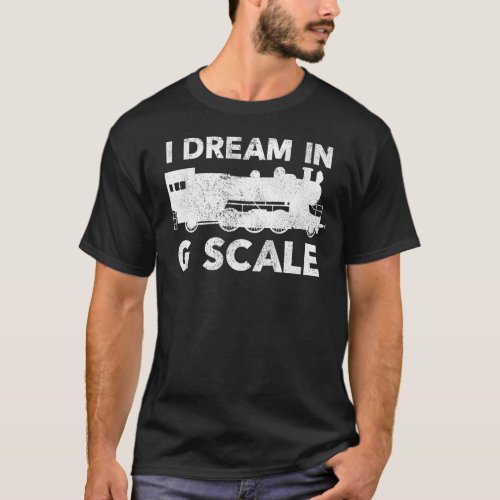 Gift For Model Train Enthusiasts  I Dream In G Sc T_Shirt