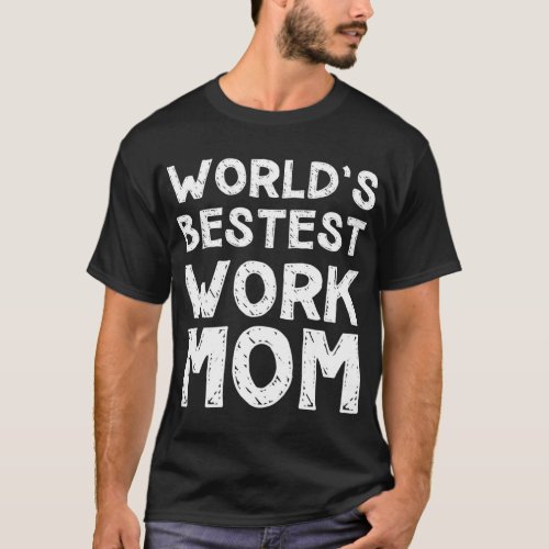 Gift for Mothers day _ Worlds Bestest Work Mom T_Shirt