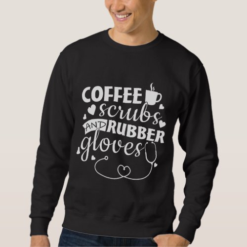 Gift for Nurse Coffee Scrubs and Rubber Gloves Sweatshirt