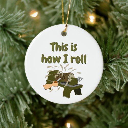 Gift for Woodturner This is How I Roll Lathe Wood Ceramic Ornament