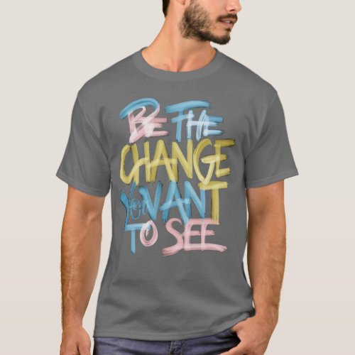 gift shirt printing Be the change you want to see