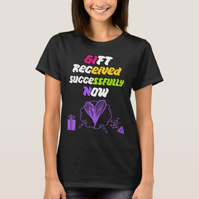 Gift Successfully Received Now T-Shirt (Front)