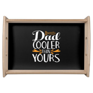Gifts Dad Dad Cooler Than Yours Serving Tray