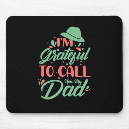 Gifts Dad  I Am Grateful To Call You My Dad Mouse Pad