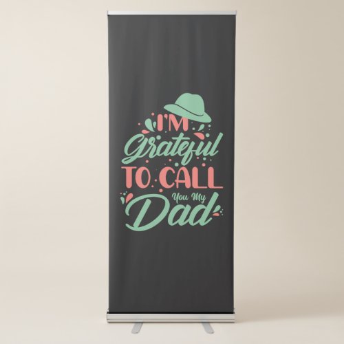 Gifts Dad  I Am Grateful To Call You My Dad Retractable Banner