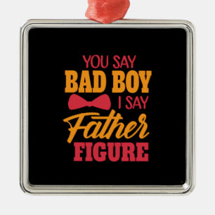 Gifts Dad I Say Father Figure Metal Ornament
