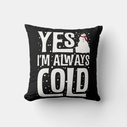 Gifts For Cold People Yes IM Always Cold Snowman Throw Pillow