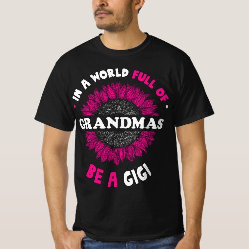 Gifts for Gigi In a World Full of Grandmas be a Gi T_Shirt