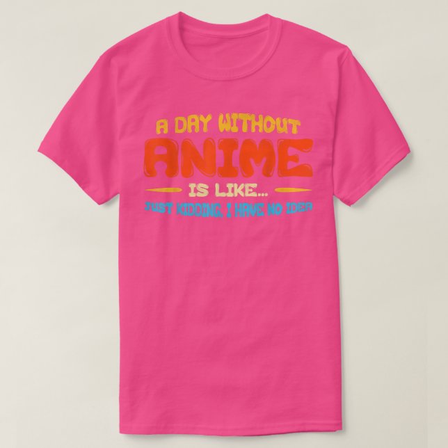 Gifts For Teen Girls And Boys  A Day Without Anime T-Shirt (Design Front)
