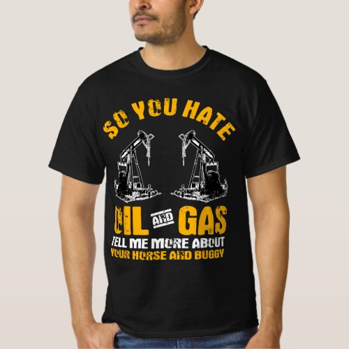 Gifts Oil Rig Roughneck You Hate Oil Gas T_Shirt