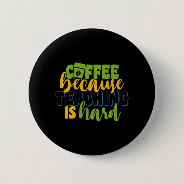 Gifts Teacher | Coffee Because Teaching Is Hard Button (Front)