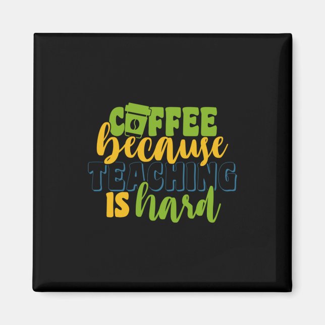 Gifts Teacher | Coffee Because Teaching Is Hard Magnet (Front)
