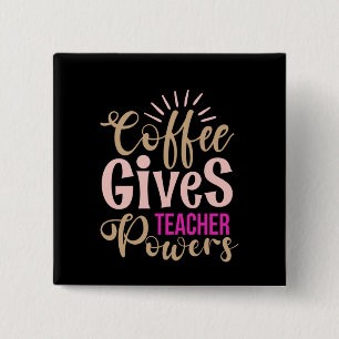 Gifts Teacher   Coffee Gives Teacher Powers Button