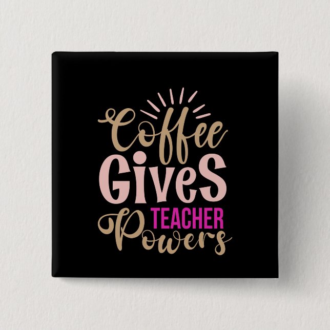 Gifts Teacher | Coffee Gives Teacher Powers Button (Front)